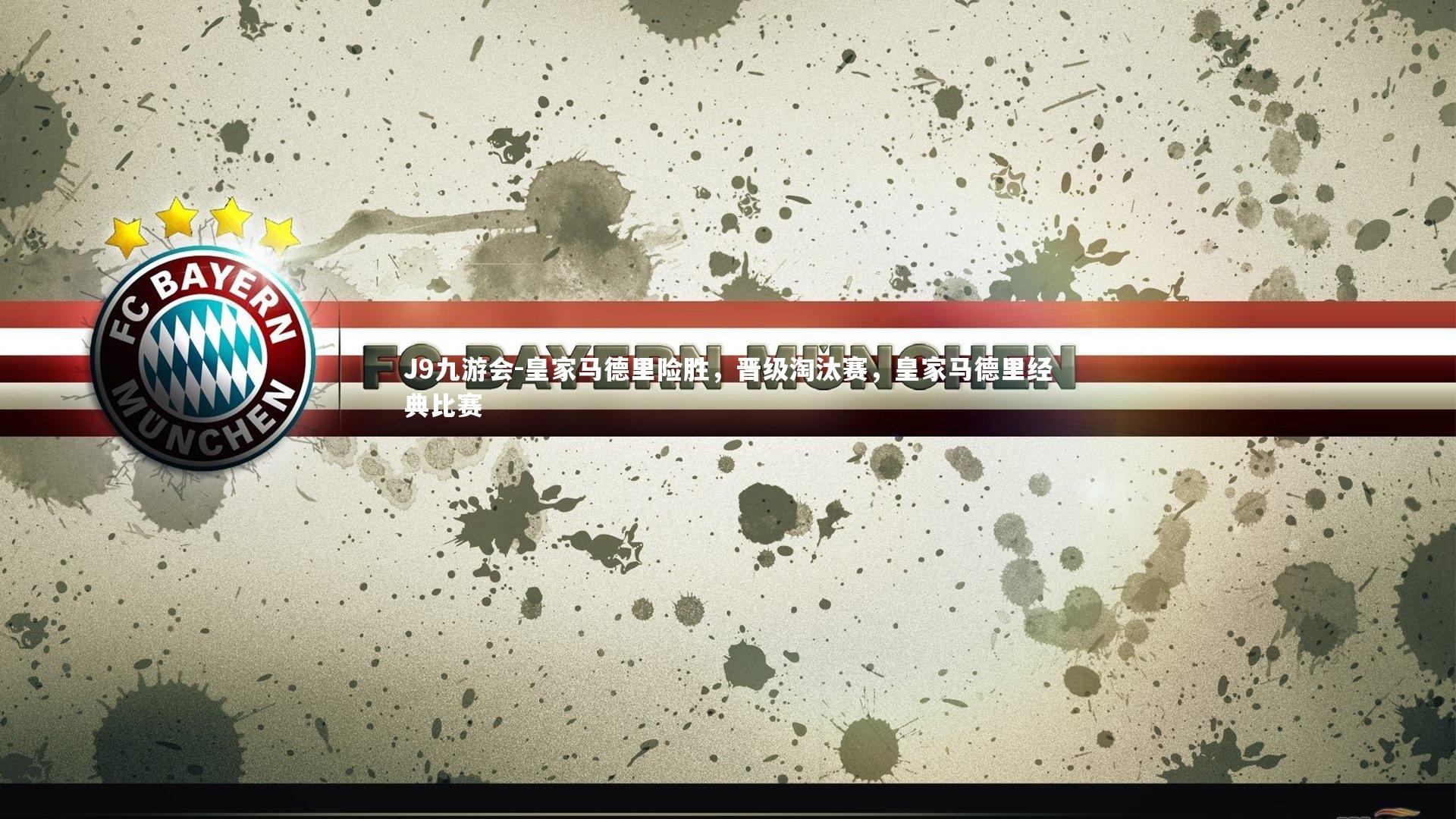 J9九游会-皇家马德里险胜，晋级淘汰赛，皇家马德里经典比赛