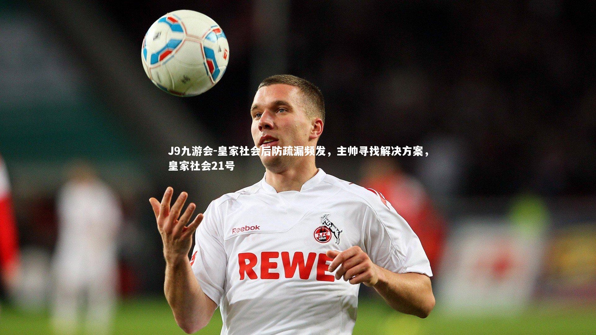 皇家社会后防疏漏频发,主帅寻找解决方案,皇家社会21号