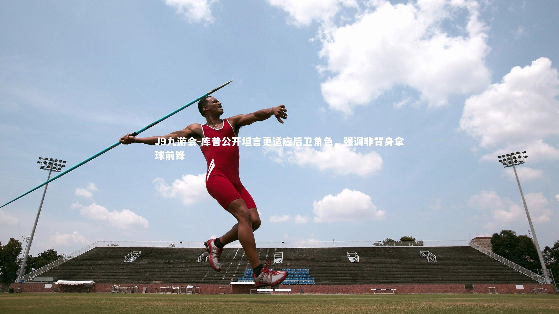 库普公开坦言更适应后卫角色,强调非背身拿球前锋