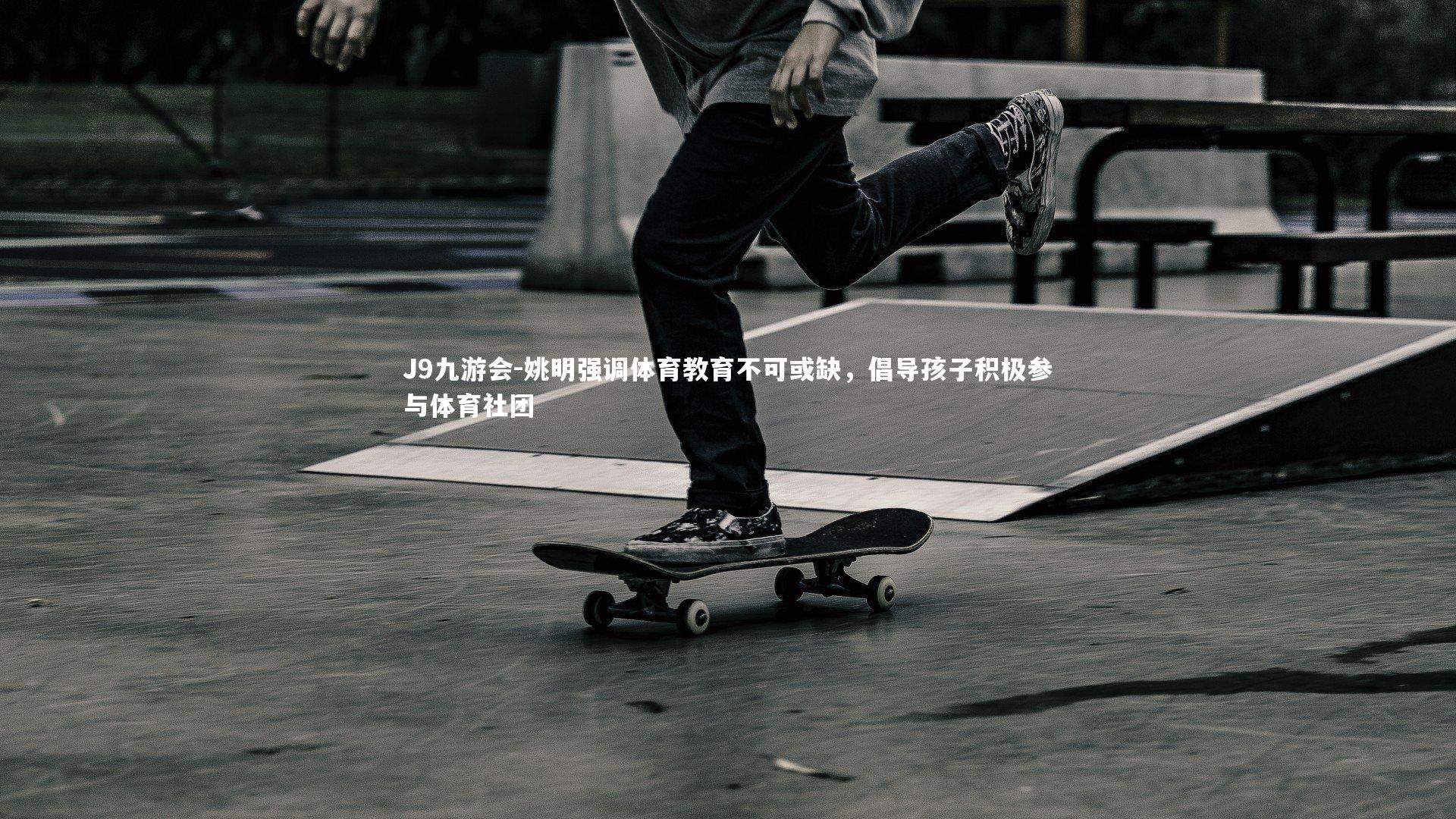 姚明强调体育教育不可或缺,倡导孩子积极参与体育社团